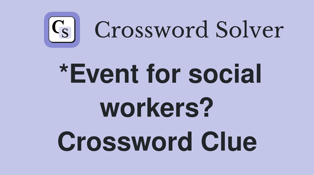 *Event for social workers? Crossword Clue Answers Crossword Solver